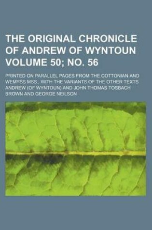 Cover of The Original Chronicle of Andrew of Wyntoun Volume 50; No. 56; Printed on Parallel Pages from the Cottonian and Wemyss Mss., with the Variants of the Other Texts