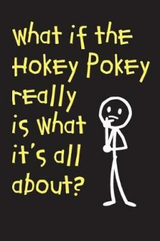 Cover of What If The Hokey Pokey Really Is What It's All About - Lined Journal