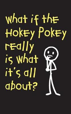 Book cover for What If The Hokey Pokey Really Is What It's All About - Lined Journal