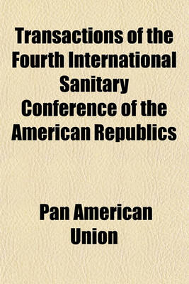 Book cover for Transactions of the Fourth International Sanitary Conference of the American Republics