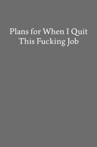 Cover of Plans for When I Quit This Fucking Job