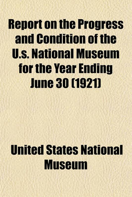 Book cover for Report on the Progress and Condition of the U.S. National Museum for the Year Ending June 30 (1921)