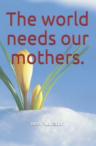 Cover of The world needs our mothers.