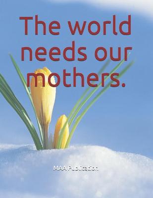 Book cover for The world needs our mothers.