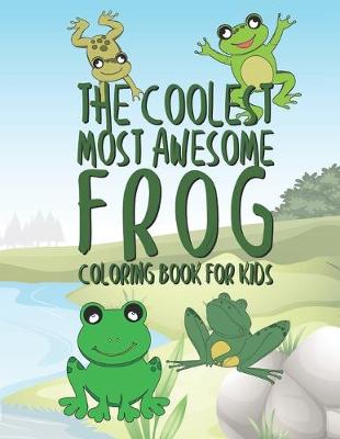 Book cover for The Coolest Most Awesome Frog Coloring Book For Kids
