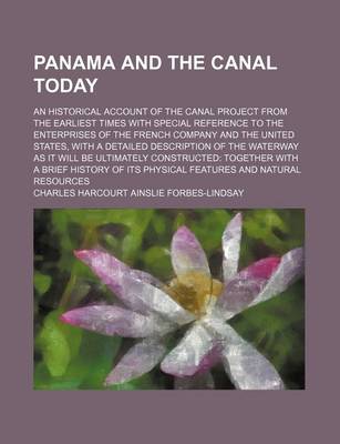 Book cover for Panama and the Canal Today; An Historical Account of the Canal Project from the Earliest Times with Special Reference to the Enterprises of the French Company and the United States, with a Detailed Description of the Waterway as It Will Be Ultimately Cons