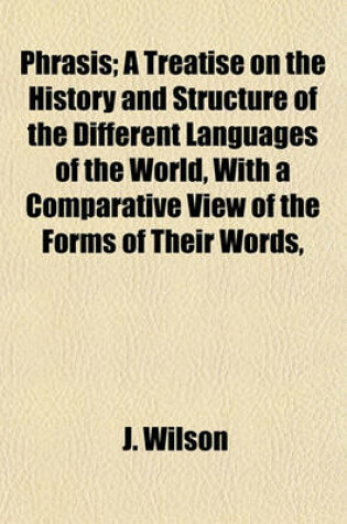 Cover of Phrasis; A Treatise on the History and Structure of the Different Languages of the World, with a Comparative View of the Forms of Their Words,