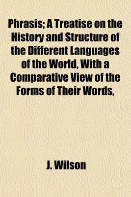 Book cover for Phrasis; A Treatise on the History and Structure of the Different Languages of the World, with a Comparative View of the Forms of Their Words,