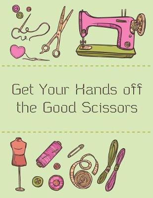 Book cover for Get Your Hands off the Good Scissors