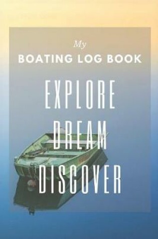 Cover of Explore Dream Discover - My Boating Log Book
