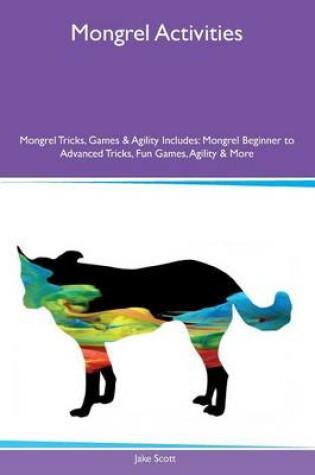 Cover of Mongrel Activities Mongrel Tricks, Games & Agility Includes