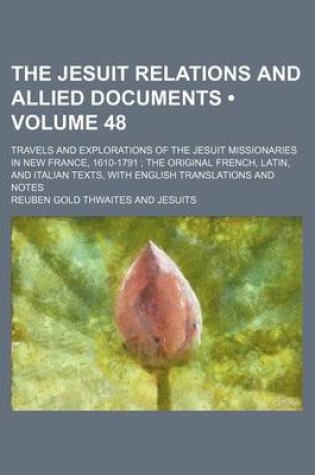 Cover of The Jesuit Relations and Allied Documents (Volume 48); Travels and Explorations of the Jesuit Missionaries in New France, 1610-1791 the Original French, Latin, and Italian Texts, with English Translations and Notes