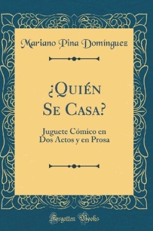 Cover of ¿Quién Se Casa?: Juguete Cómico en Dos Actos y en Prosa (Classic Reprint)