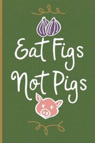 Cover of Eat Figs Not Pigs