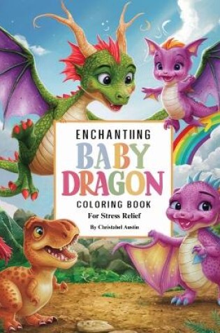 Cover of Enchanting Baby Dragon Fantasy Coloring Book for Stress Relief