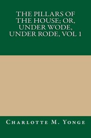 Cover of The Pillars of the House; Or, Under Wode, Under Rode, Vol 1