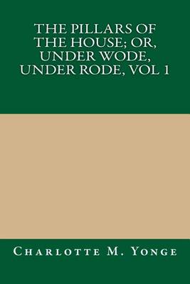 Book cover for The Pillars of the House; Or, Under Wode, Under Rode, Vol 1