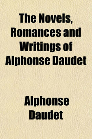 Cover of The Novels, Romances and Writings of Alphonse Daudet