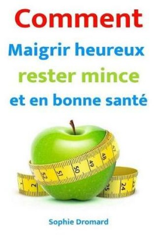 Cover of Comment Maigrir Heureux, Rester Mince Et En Bonne Sante