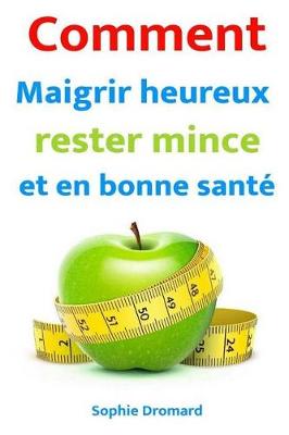Book cover for Comment Maigrir Heureux, Rester Mince Et En Bonne Sante
