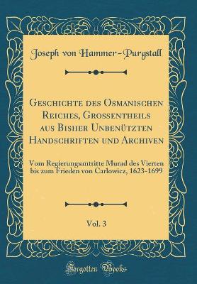 Book cover for Geschichte Des Osmanischen Reiches, Grossentheils Aus Bisher Unbenutzten Handschriften Und Archiven, Vol. 3