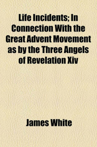 Cover of Life Incidents; In Connection with the Great Advent Movement as by the Three Angels of Revelation XIV