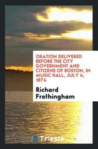 Cover of Oration Delivered Before the City Government and Citizens of Boston, in Music Hall, July 4, 1874