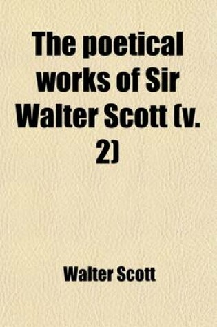 Cover of The Poetical Works of Sir Walter Scott (Volume 2); With Memoir and Critical Dissertation
