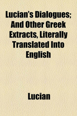 Cover of Lucian's Dialogues; And Other Greek Extracts, Literally Translated Into English
