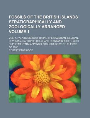 Book cover for Fossils of the British Islands Stratigraphically and Zoologically Arranged Volume 1; Vol. 1. Palaeozoic Comprising the Cambrian, Silurian, Devonian, C