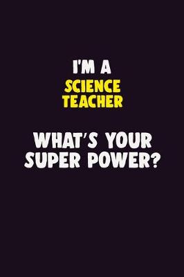 Book cover for I'M A science teacher, What's Your Super Power?