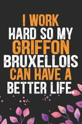 Cover of I Work Hard So My Griffon Bruxellois Can Have a Better Life