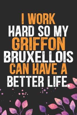 Book cover for I Work Hard So My Griffon Bruxellois Can Have a Better Life