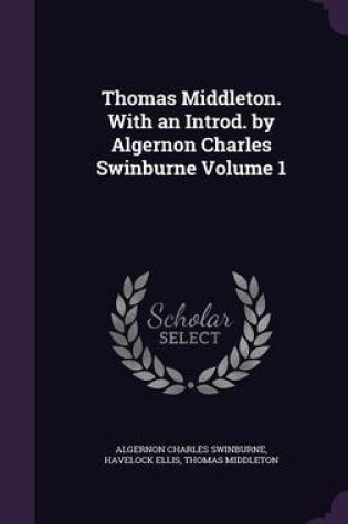 Cover of Thomas Middleton. with an Introd. by Algernon Charles Swinburne Volume 1