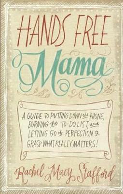 Book cover for Hands Free Mama: A Guide to Putting Down the Phone, Burning the To-Do List, and