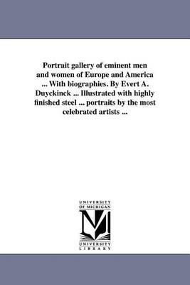 Book cover for Portrait Gallery of Eminent Men and Women of Europe and America ... with Biographies. by Evert A. Duyckinck ... Illustrated with Highly Finished Steel ... Portraits by the Most Celebrated Artists ...