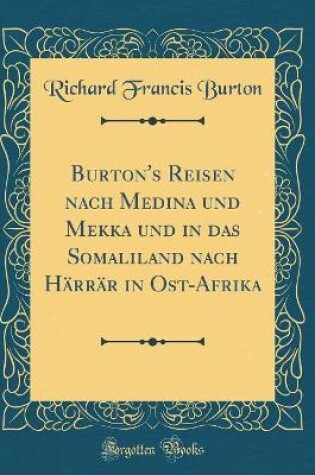 Cover of Burton's Reisen Nach Medina Und Mekka Und in Das Somaliland Nach Härrär in Ost-Afrika (Classic Reprint)