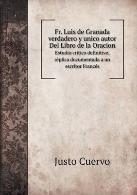 Book cover for Fr. Luis de Granada Verdadero y Unico Autor del Libro de La Oracion Estudio Critico Definitivo, Replica Documentada a Un Escritor Frances