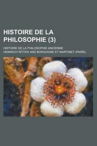Cover of Histoire de La Philosophie; Histoire de La Philosophie Ancienne (3 )