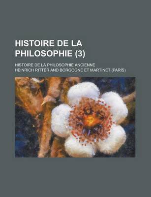 Book cover for Histoire de La Philosophie; Histoire de La Philosophie Ancienne (3 )