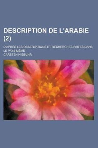 Cover of Description de L'Arabie (2); D'Apr?'s Les Observations Et Recherches Faites Dans Le Pays M Me