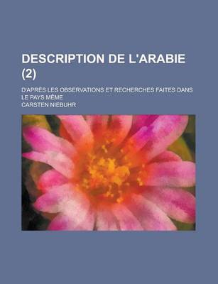 Book cover for Description de L'Arabie (2); D'Apr?'s Les Observations Et Recherches Faites Dans Le Pays M Me