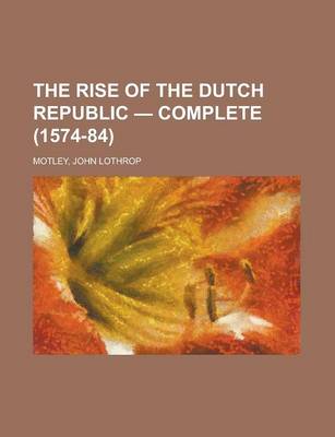 Book cover for The Rise of the Dutch Republic - Complete (1574-84)