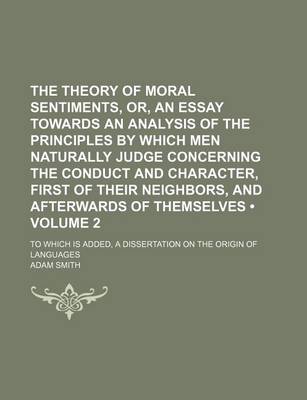 Book cover for The Theory of Moral Sentiments, Or, an Essay Towards an Analysis of the Principles by Which Men Naturally Judge Concerning the Conduct and Character, First of Their Neighbors, and Afterwards of Themselves (Volume 2); To Which Is Added, a Dissertation on T