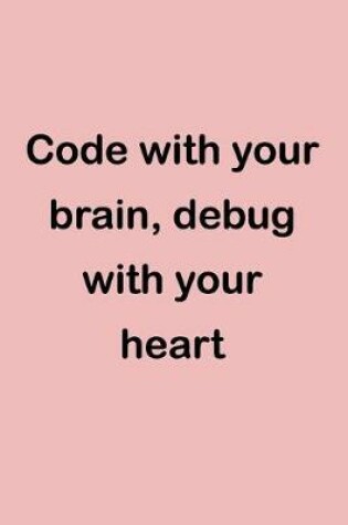 Cover of Code with Your Brain, Debug with Your Heart