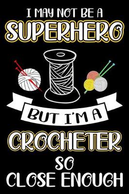 Book cover for I May Not Be A Superhero But I'm A Crocheter So Close Enough