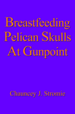 Cover of Breastfeeding Pelican Skulls At Gunpoint