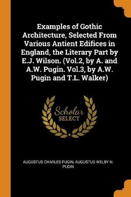 Book cover for Examples of Gothic Architecture, Selected from Various Antient Edifices in England, the Literary Part by E.J. Wilson. (Vol.2, by A. and A.W. Pugin. Vol.3, by A.W. Pugin and T.L. Walker)