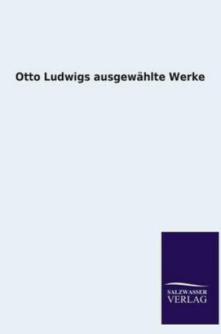 Cover of Otto Ludwigs Ausgewahlte Werke