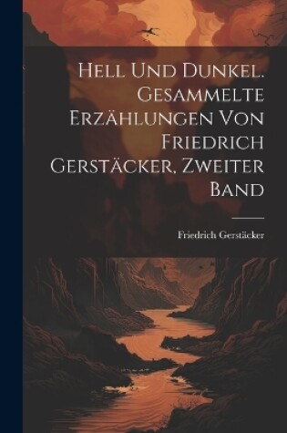 Cover of Hell Und Dunkel. Gesammelte Erzählungen von Friedrich Gerstäcker, Zweiter Band